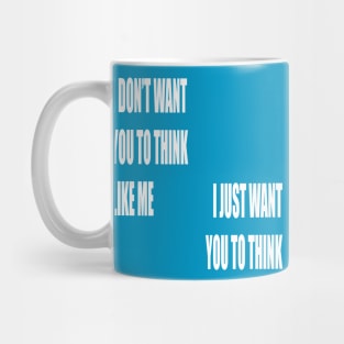 I Don't Want You To Think Like Me I Just Want You To Think Mug